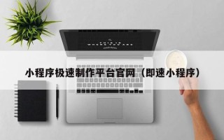 涟源小程序极速制作平台官网（即速小程序）