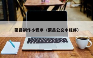 涟源荣昌制作小程序（荣昌公交小程序）