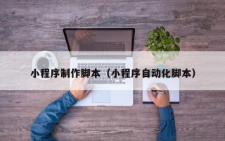 涟源小程序制作脚本（小程序自动化脚本）