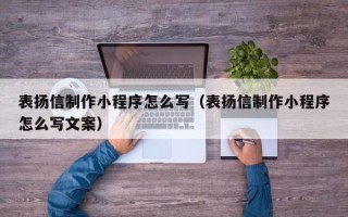 涟源表扬信制作小程序怎么写（表扬信制作小程序怎么写文案）